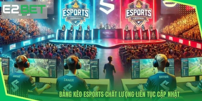 Bảng Kèo Esports chất lượng liên tục cập nhật 