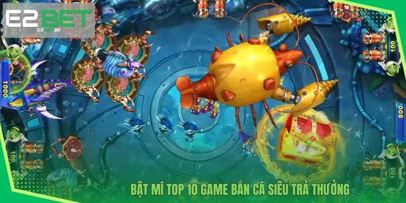 TOP 10 Game Bắn Cá E2BET – Siêu Phẩm Đổi Thưởng Đẳng Cấp 3 Bật mí TOP 10 game bắn cá siêu trả thưởng