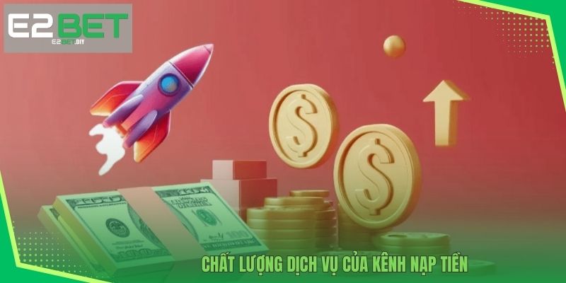 Nạp Tiền E2BET – Khởi Đầu Hành Trình Chinh Phục Đỉnh Cao 4 Chất lượng dịch vụ của kênh nạp tiền