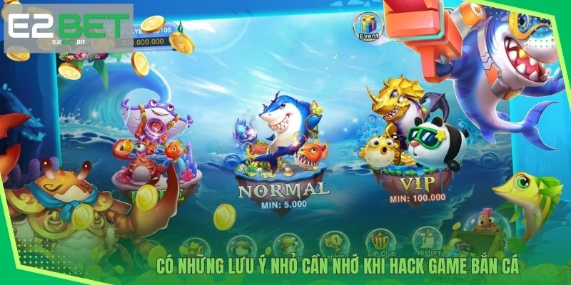 Hack Bắn Cá – Sự Thật Về Các Công Cụ Can Thiệp Game Tại E2BET 4 Có những lưu ý nhỏ cần nhớ khi hack game bắn cá