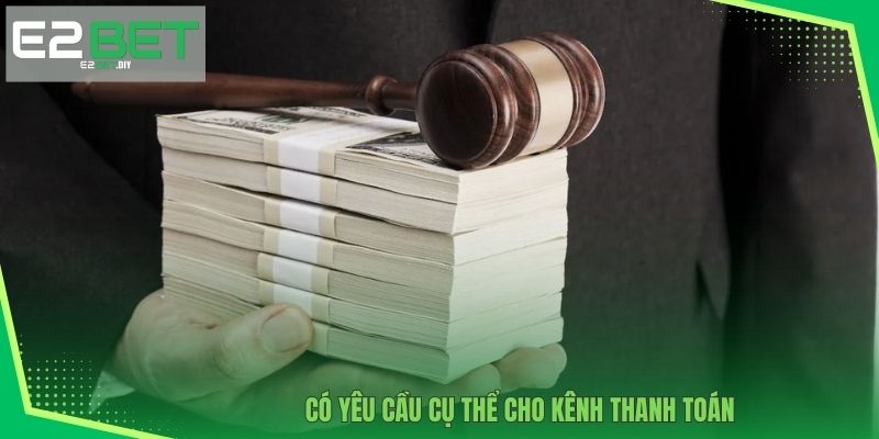 Rút Tiền E2BET – Nhận Thưởng Minh Bạch Và Siêu Tốc 3 Có yêu cầu cụ thể cho kênh thanh toán