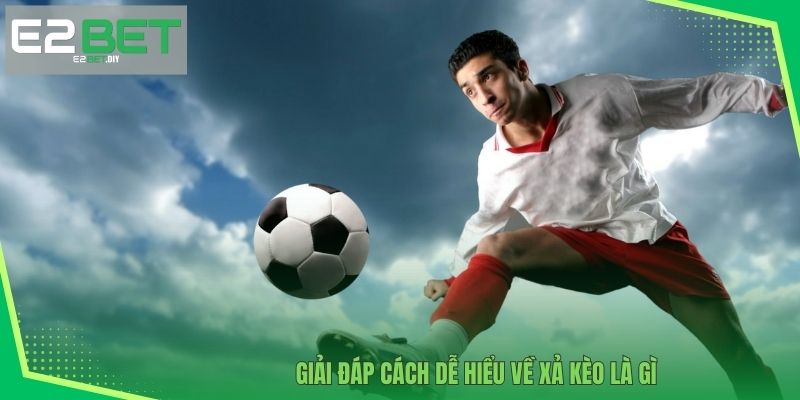 Xả Kèo Là Gì? Cách Vận Dụng Hiệu Quả Tại Nhà Cái E2BET 2 Giải đáp cách dễ hiểu về Xả kèo là gì