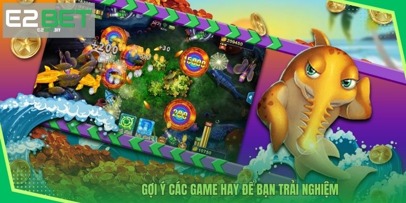 Gợi ý các game hay để bạn trải nghiệm 