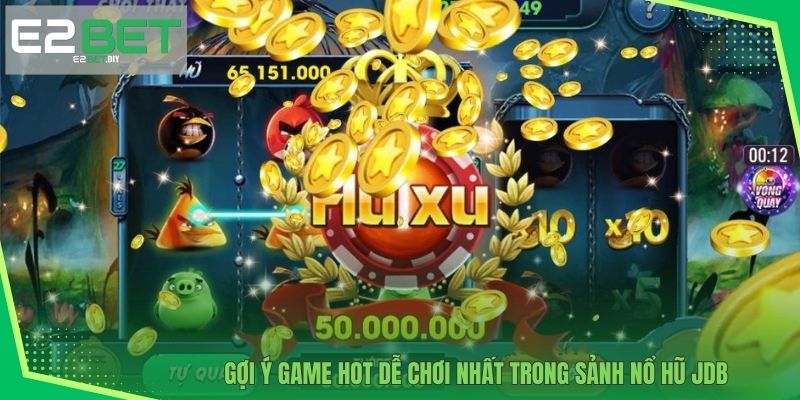 Gợi ý game HOT dễ chơi nhất trong sảnh Nổ Hũ JDB