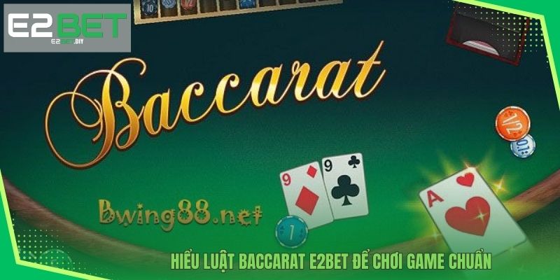 Baccarat E2BET - Game Bài Chuẩn Giới Thượng Lưu 2 Hiểu luật Baccarat E2BET để chơi game chuẩn