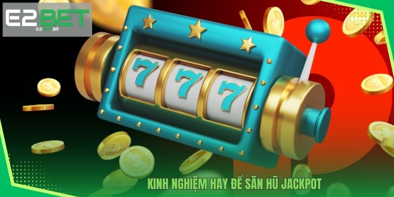 Kinh nghiệm hay để săn hũ Jackpot