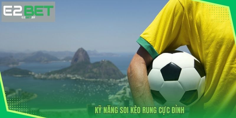 Kèo Rung Bóng Đá | Bí Quyết Chinh Phục Mọi Trận Đấu Cùng E2BET 4 Kỹ năng soi kèo rung cực đỉnh