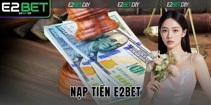 Nạp Tiền E2BET – Khởi Đầu Hành Trình Chinh Phục Đỉnh Cao 1 Nạp Tiền E2BET