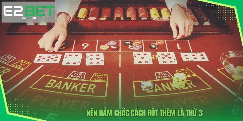 Baccarat E2BET - Game Bài Chuẩn Giới Thượng Lưu 3 Nên nắm chắc cách rút thêm lá thứ 3