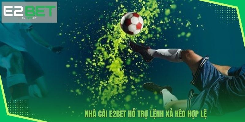Xả Kèo Là Gì? Cách Vận Dụng Hiệu Quả Tại Nhà Cái E2BET 3 Nhà cái E2BET hỗ trợ lệnh xả kèo hợp lệ