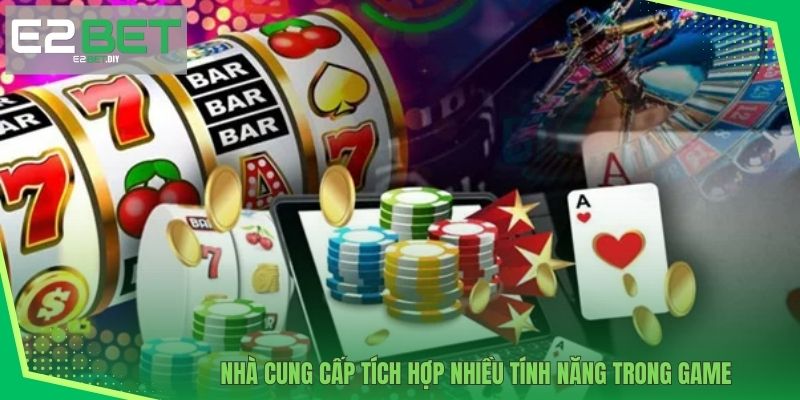 Nhà cung cấp tích hợp nhiều tính năng trong game