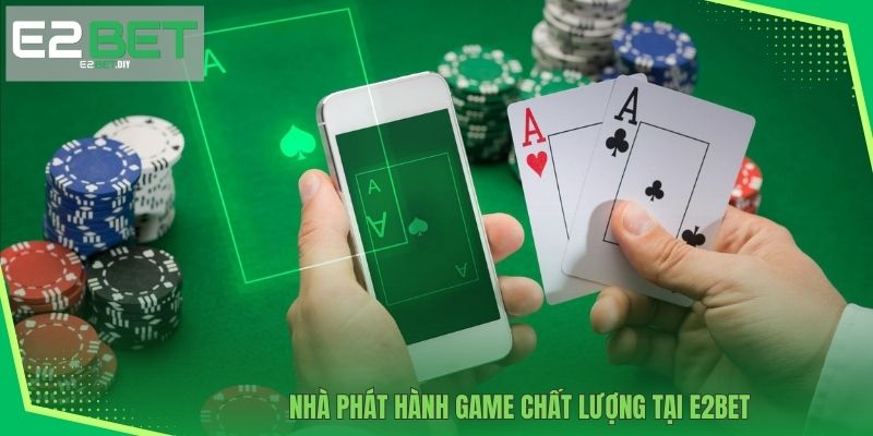 Casino E2BET – Đỉnh Cao Giải Trí Trực Tuyến Đẳng Cấp 3 Nhà phát hành game chất lượng tại E2BET