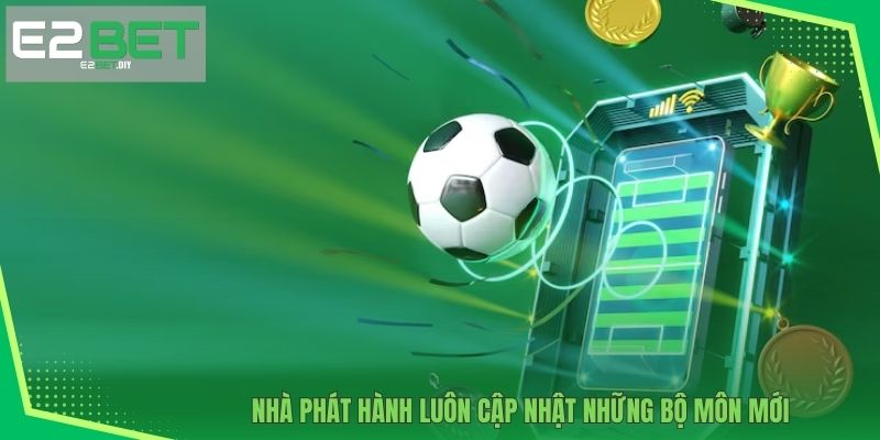 Nhà phát hành luôn cập nhật những bộ môn mới 