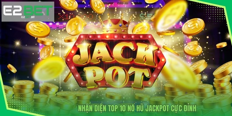 Nhận diện TOP 10 nổ hũ Jackpot cực đỉnh 