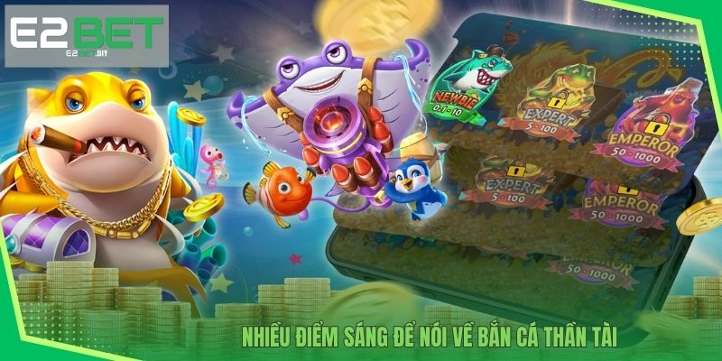 Bắn Cá Thần Tài – Bí Quyết Chinh Phục Kho Báu Dưới Đáy Biển Tại E2BET 2 Nhiều điểm sáng để nói về Bắn cá Thần Tài