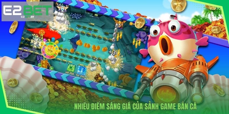 Nhiều điểm sáng giá của sảnh game bắn cá 