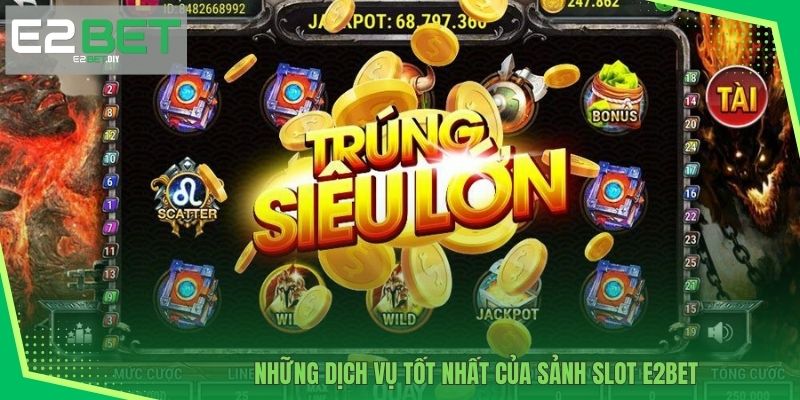 Những dịch vụ tốt nhất của sảnh Slot E2BET