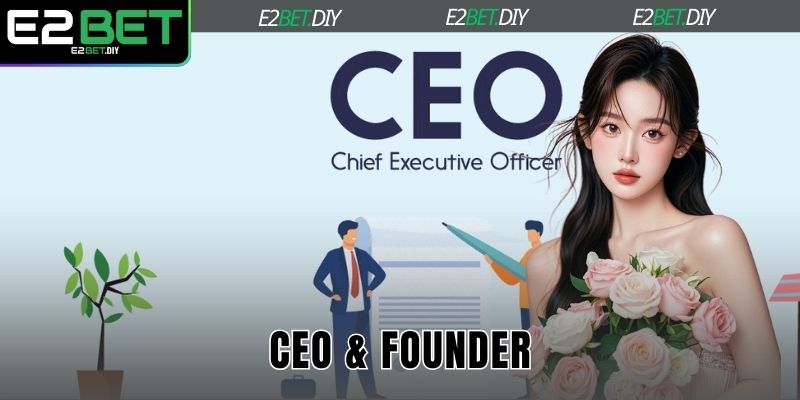 CEO & Founder – Những Người Kiến Tạo Đế Chế Giải Trí E2BET 1 CEO & founder