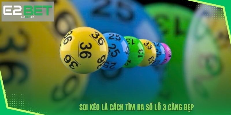 Soi kèo là cách tìm ra số lô 3 càng đẹp 