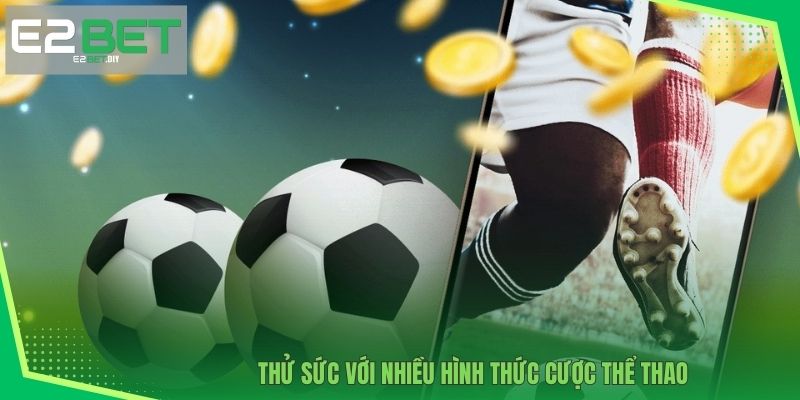 Thể Thao E2BET – Đỉnh Cao Cá Cược Trực Tuyến Hàng Đầu 3 Thử sức với nhiều hình thức cược thể thao