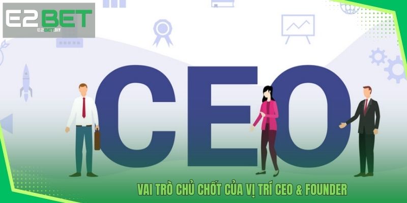 CEO & Founder – Những Người Kiến Tạo Đế Chế Giải Trí E2BET 2 Vai trò chủ chốt của vị trí CEO & founder